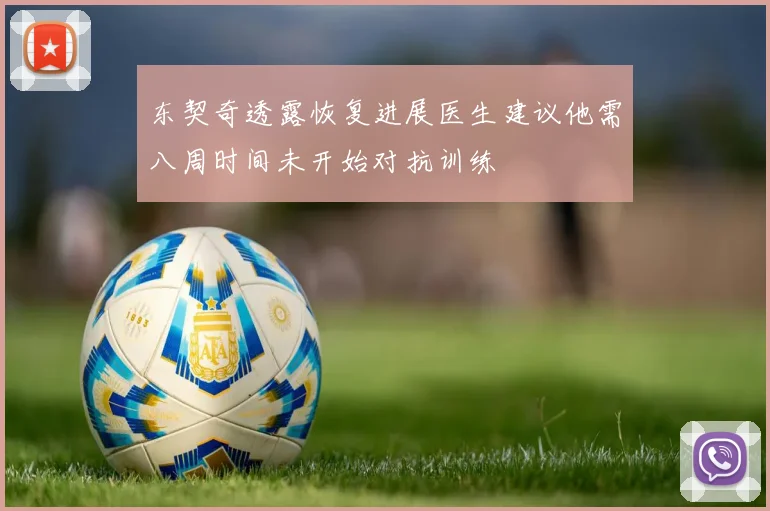 东契奇透露恢复进展医生建议他需八周时间未开始对抗训练