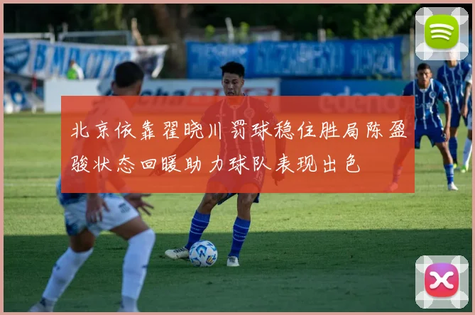 北京依靠翟晓川罚球稳住胜局陈盈骏状态回暖助力球队表现出色
