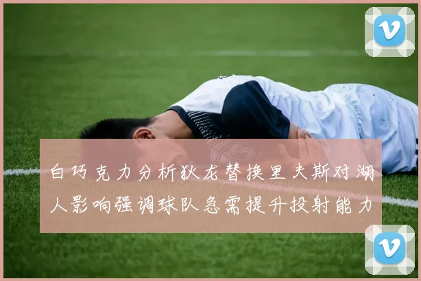 白巧克力分析狄龙替换里夫斯对湖人影响强调球队急需提升投射能力
